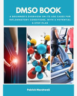 DMSO Book : A Beginner's Overview on its Use Cases for Inflammatory Conditions, with a Potential 6-Step Plan - Patrick Patrick Marshwell