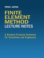 Finite Element Method Lecture Notes : A Student Practice Textbook for Scientists and Engineers - Peter I. Kattan