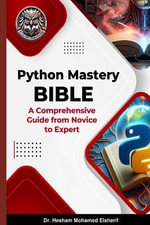Python Mastery Bible : A Comprehensive Guide from Novice to Expert - Hesham Mohamed Elsherif