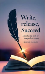 Write, Release, Succeed : A Step-by-Step Guide for Independent Authors - Isabelle Carmack