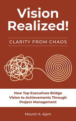 Vision Realized! : How top executives bridge vision to achievement through project management - Mounir A. Ajam