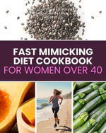 Fast Mimicking Diet Cookbook for Women Over 40 : A Beginner's 5-Step Plan to Support Hormonal Balance and Energy, with Sample Recipes and a Meal Plan - Mary Golanna