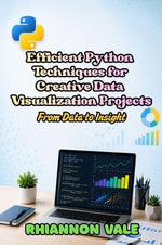 Efficient Python Techniques for Creative Data Visualization Projects : From Data to Insight - Rhiannon Vale