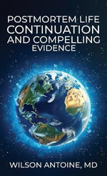 POSTMORTEM LIFE CONTINUATION AND COMPELLING EVIDENCE - Wilson Antoine