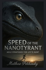 Speed of the Nanotyrant : Agile Strategies for Life's Hunt - Matthew Petchinsky