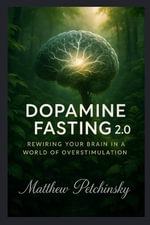 Dopamine Fasting 2.0 : Rewiring Your Brain in a World of Overstimulation - Matthew Petchinsky