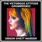 The Victorious Attitude (Unabridged) - Orison Swett MARDEN