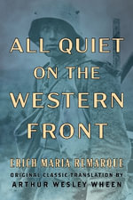All Quiet on the Western Front (Original Classic Translation by Arthur Wesley Wheen) - Erich Maria Remarque