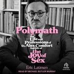 Polymath : The Life and Professions of Dr. Alex Comfort, Author of The Joy of Sex - Eric Laursen