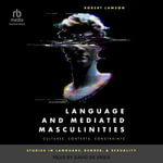 Language and Mediated Masculinities : Cultures, Contexts, Constraints - Robert Lawson