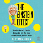 The Einstein Effect : How the World's Favorite Genius Got Into Our Cars, Our Bathrooms, and Our Minds - Benyamin Cohen