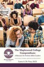 The Maplewood College Compendium: A Resource for Student Affairs Leaders : Case Studies in Strategic Leadership and Administration - Laura A. De Veau Ed.D.