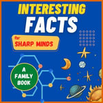 Interesting Facts For Sharp Minds : Mind-Blowing Facts About Animals, Universe, Science, Music & Many More | A Book for Whole Family - Sharp Minds Learning