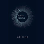 Shift : Leading in Transition - J.D. King