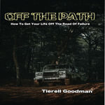 Off The Path : How to get Your Life Off the Road of Failure - Tierell Goodman