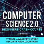 Computer Science 2.0 Beginners Crash Course - Python, Javascript, Cyber Security And Algorithms : AI, programming, advance technology, matrix , data analysis - Ian Bat