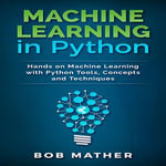 Machine Learning in Python : Hands on Machine Learning with Python Tools, Concepts and Techniques - Bob Mather