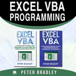 EXCEL VBA PROGRAMMING : A Step-By-Step Tutorial For Beginners To Learn Excel VBA Programming From Scratch - Peter Bradley