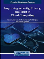 Improving Security, Privacy, and Trust in Cloud Computing - Pawan Kumar Goel