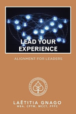 Lead Your Experience : Alignment for Leaders - Laëtitia Gnago Mba Cptm McCt Pppc