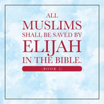 All Muslims shall be saved by Elijah in the Bible. (Book 2) - Elijah Alexander