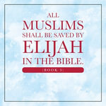 All Muslims shall be saved by Elijah in the Bible. (Book 3) - Elijah Alexander