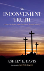 An Inconvenient Truth : Crime, Religion, and Personal Responsibility - Ashley E. Davis
