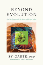 Beyond Evolution : How New Discoveries in the Science of Life Point to God - Sy Garte, PhD