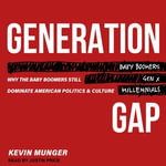 Generation Gap : Why the Baby Boomers Still Dominate American Politics and Culture - Kevin Munger