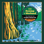 From Swamp to Wetland : The Creation of Everglades National Park - Chris Wilhelm
