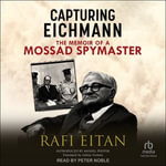Capturing Eichmann : The Memoirs of a Mossad Spymaster - Rafi Eitan