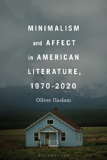 Minimalism and Affect in American Literature, 1970-2020 - Oliver Haslam