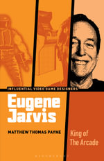 Eugene Jarvis : King of the Arcade - Dr Matthew Thomas  Payne