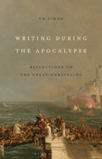 Writing During the Apocalypse : Reflections on the Great Unraveling - Ed  Simon