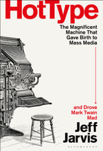 Hot Type : The Magnificent Machine that Gave Birth to Mass Media and Drove Mark Twain Mad - Jeff Jarvis