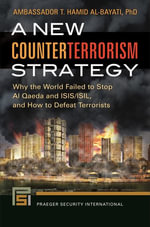 A New Counterterrorism Strategy : Why the World Failed to Stop Al Qaeda and ISIS/ISIL, and How to Defeat Terrorists - T. Hamid Al-Bayati