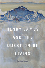 Henry James and the Question of Living - Patrick Jones