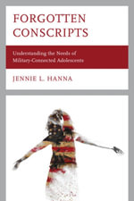 Forgotten Conscripts : Understanding the Needs of Military-Connected Adolescents - Jennie L. Hanna