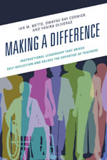Making a Difference : Instructional Leadership That Drives Self-Reflection and Values the Expertise of Teachers - Ian M. Mette