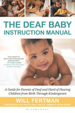 The Deaf Baby Instruction Manual : A Guide for Parents of Deaf and Hard of Hearing Children from Birth Through Kindergarten - Will Fertman