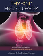 Thyroid Encyclopedia : Encyclopedia of Thyroid Disease, Thyroid Conditions and Thyroid Cancer - Alexander Shifrin
