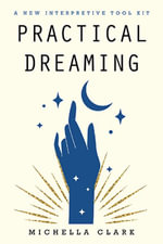 Practical Dreaming : A New Interpretive Tool Kit - Michella Clark
