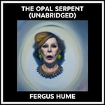 The Opal Serpent (Unabridged) - Fergus HUME