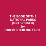 The Book Of The National Parks (Unabridged) - ROBERT STERLING YARD