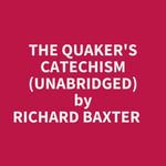 The Quaker's Catechism (Unabridged) - RICHARD BAXTER