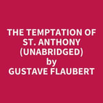 The Temptation Of St. Anthony (Unabridged) - Gustave FLAUBERT