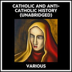 Catholic And Anti-catholic History (Unabridged) - Mark Choe