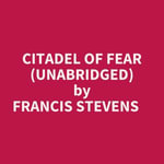Citadel Of Fear (Unabridged) - FRANCIS STEVENS