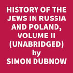 History Of The Jews In Russia And Poland, Volume Ii, From The Death Of Alexander I Until The Death Of Alexander Iii 1825 - 1894 (Unabridged) - Simon DUBNOW