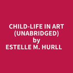 Child-life In Art (Unabridged) - ESTELLE M. HURLL